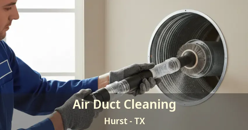 Air Duct Cleaning Hurst - TX Air Duct Cleaning Hurst - TX